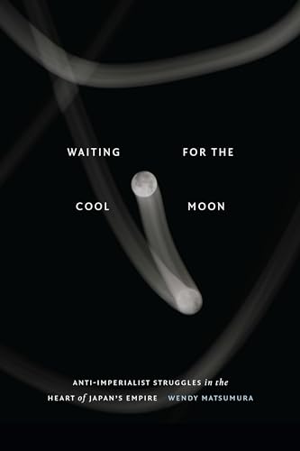 Waiting for the Cool Moon: Anti-imperialist Struggles in the Heart of Japan's Empire (Studies of the Weatherhead East Asian Institute, Columbia University) von Duke University Press
